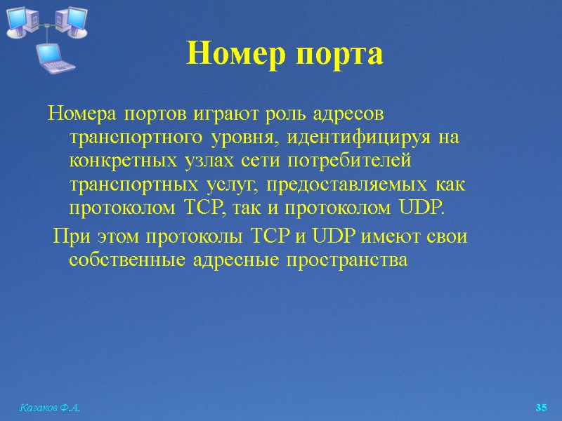 Казаков Ф.А.  35 Номер порта Номера портов играют роль адресов транспортного уровня, идентифицируя